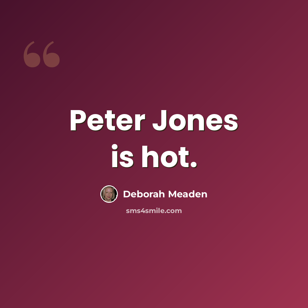 “Peter Jones is hot.” quote by Deborah Meaden
