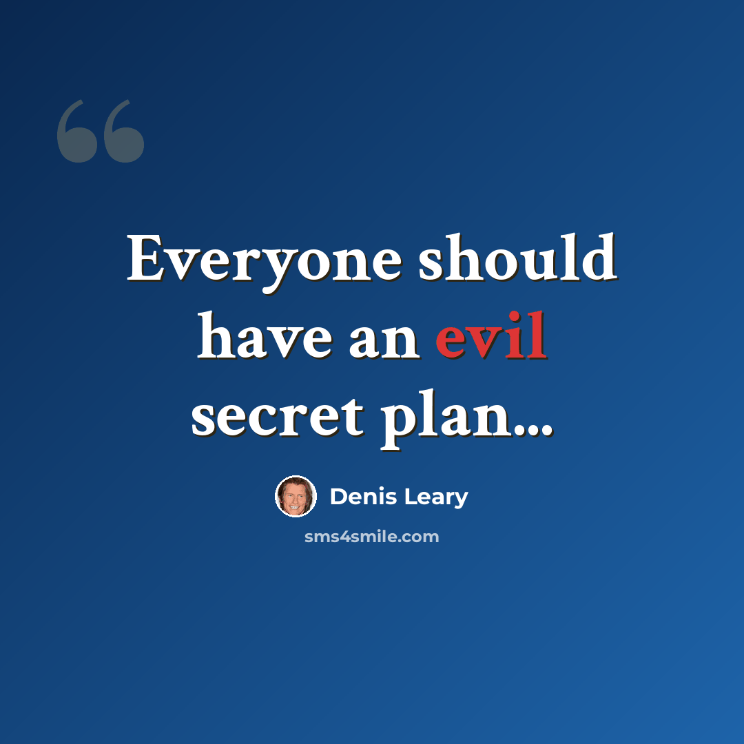 “Everyone should have an evil secret plan...” quote by Denis Leary