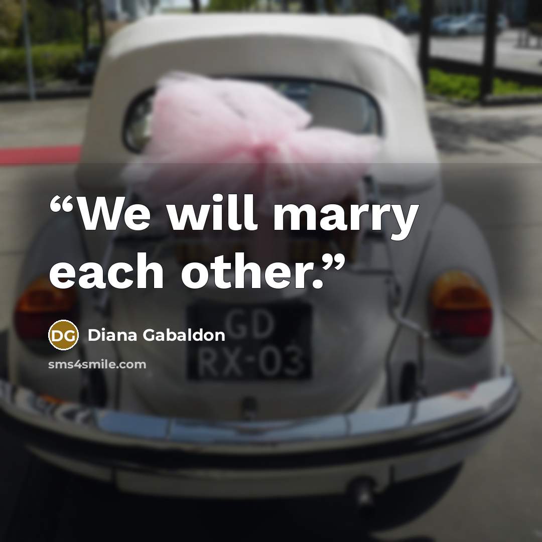 “We will marry each other.” quote by Diana Gabaldon