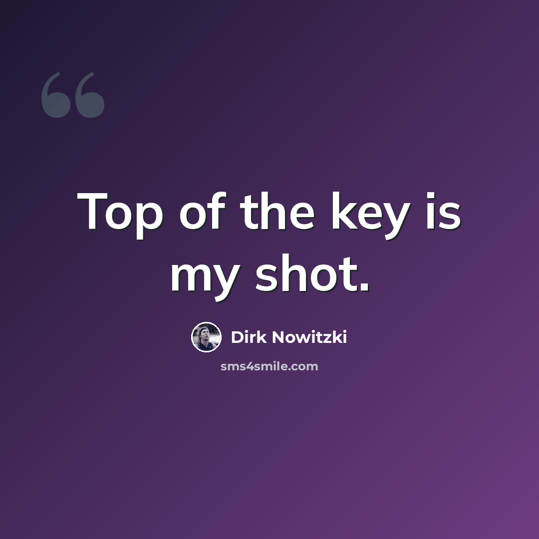 “Top of the key is my shot.” quote by Dirk Nowitzki