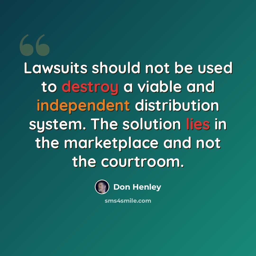 “Lawsuits should not be used to destroy a viable and independent distribution system. The solution lies in the marketplace and not the courtroom.” quote by Don Henley