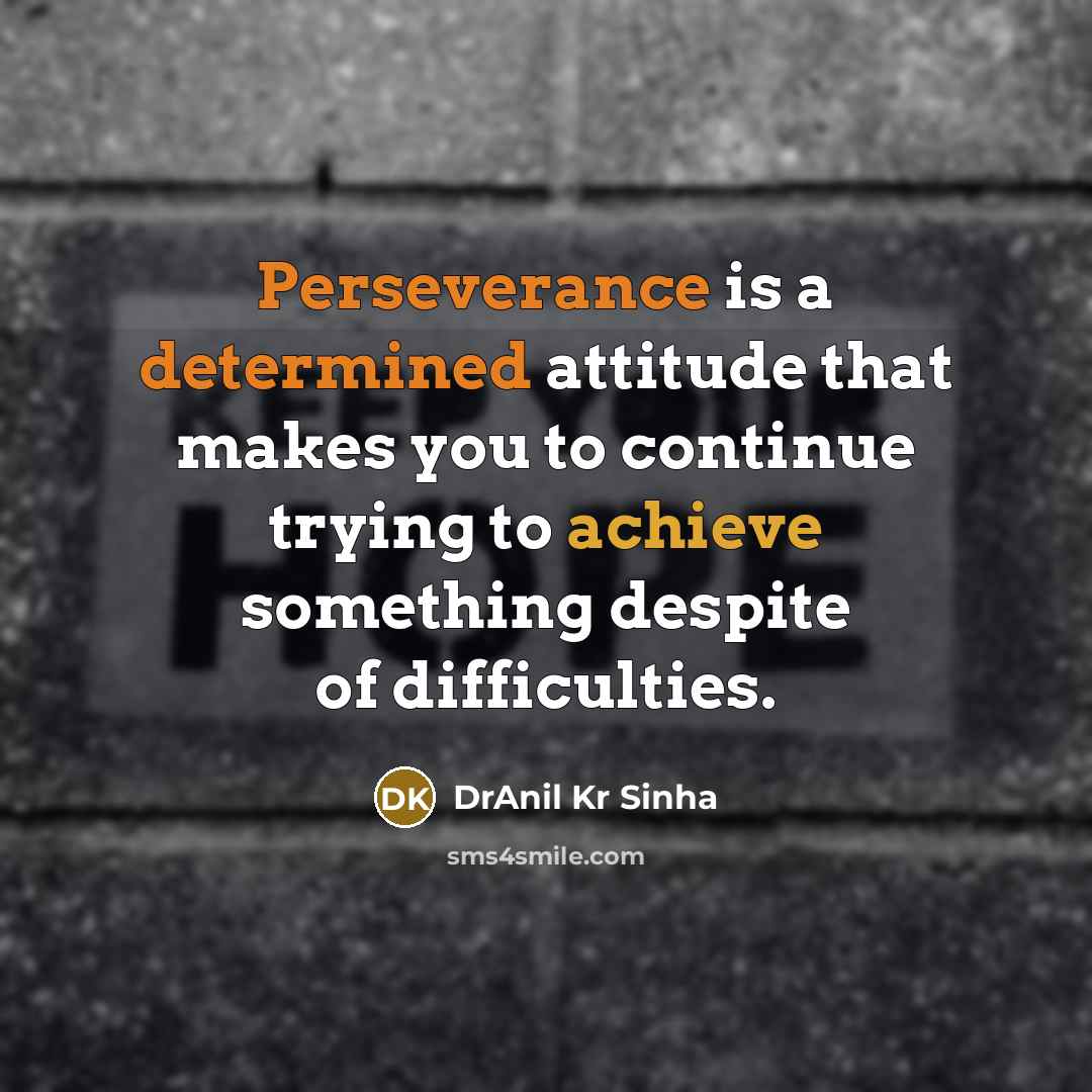 “Perseverance is a determined attitude that makes you to continue trying to achieve something despite of difficulties.” quote by DrAnil Kr Sinha
