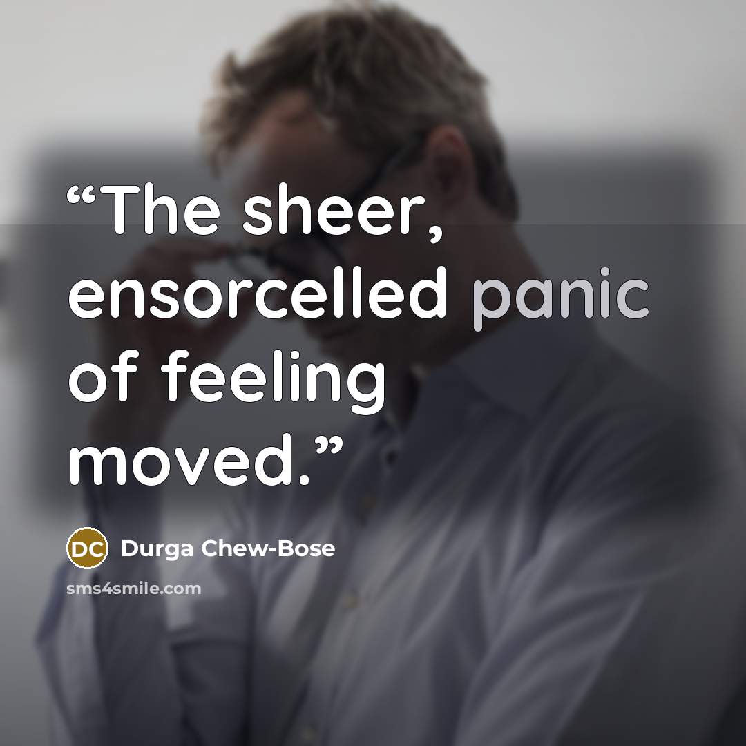 “The sheer, ensorcelled panic of feeling moved.” quote by Durga Chew-Bose