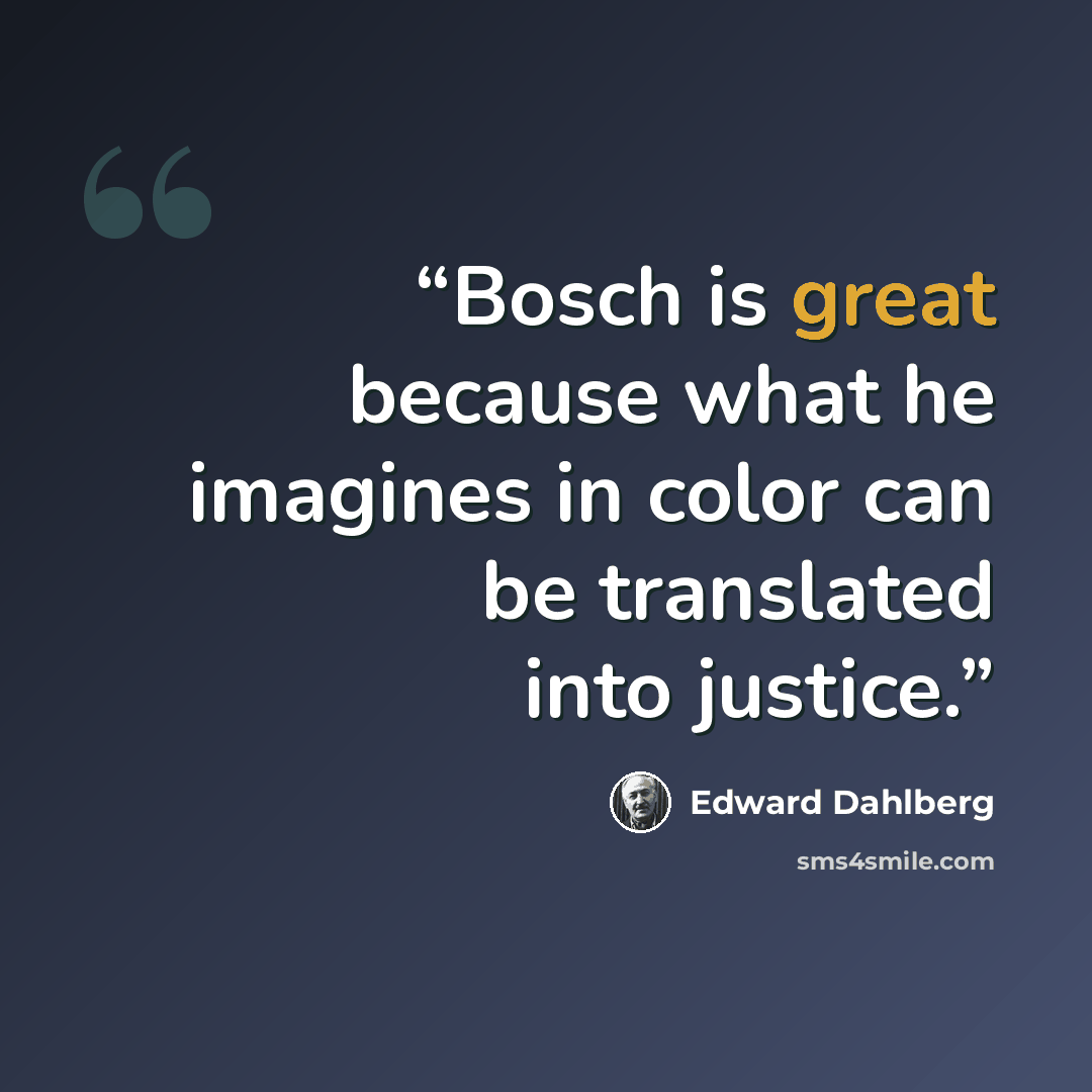 “Bosch is great because what he imagines in color can be translated into justice.” quote by Edward Dahlberg