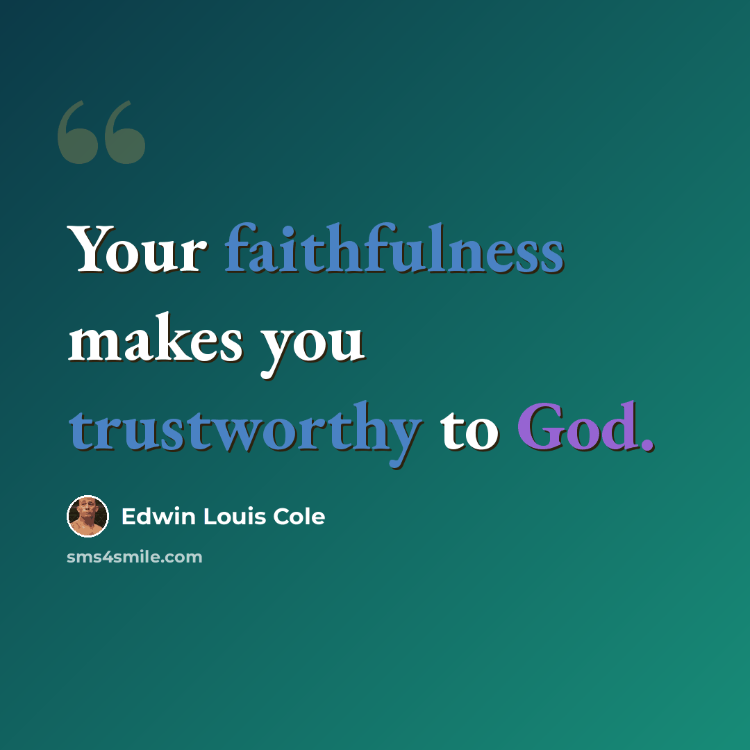 “Your faithfulness makes you trustworthy to God.” quote by Edwin Louis Cole