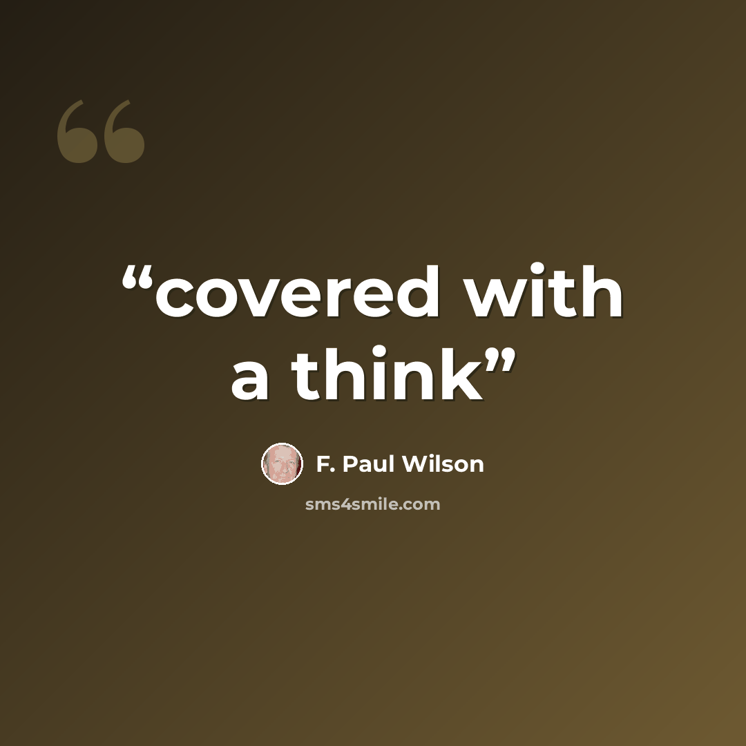 “covered with a think” quote by F. Paul Wilson