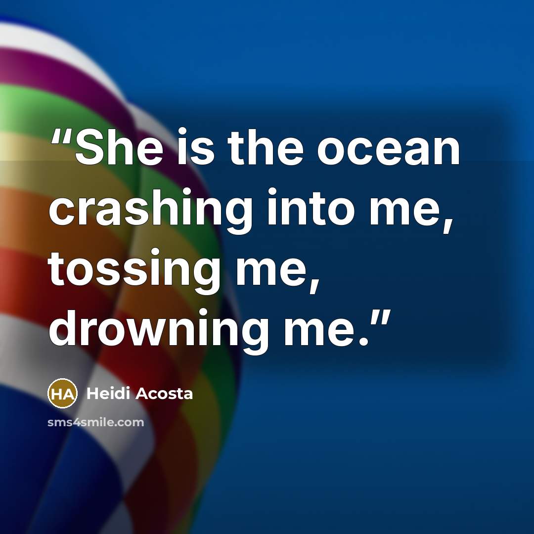“She is the ocean crashing into me, tossing me, drowning me.” quote by Heidi Acosta