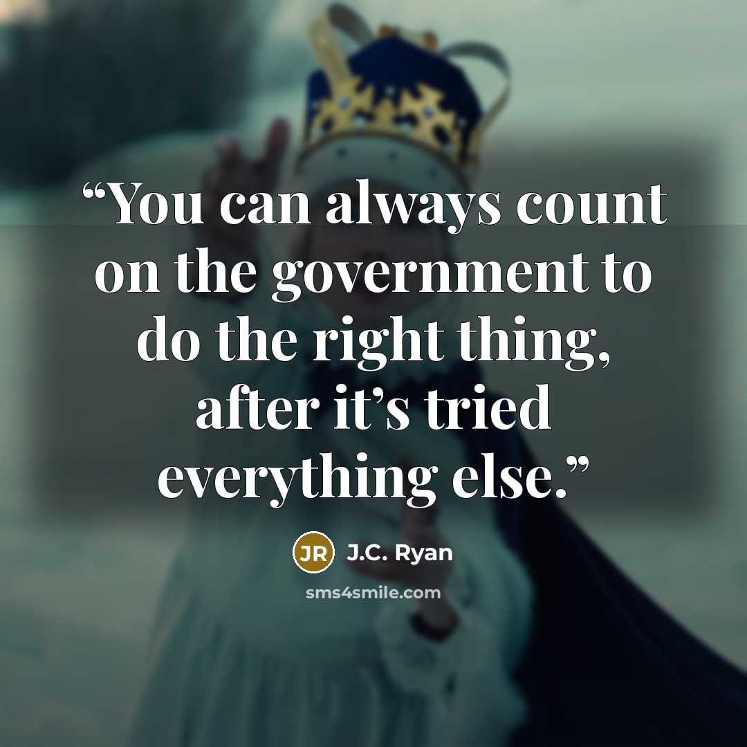“You can always count on the government to do the right thing, after it’s tried everything else.” quote by J.C. Ryan