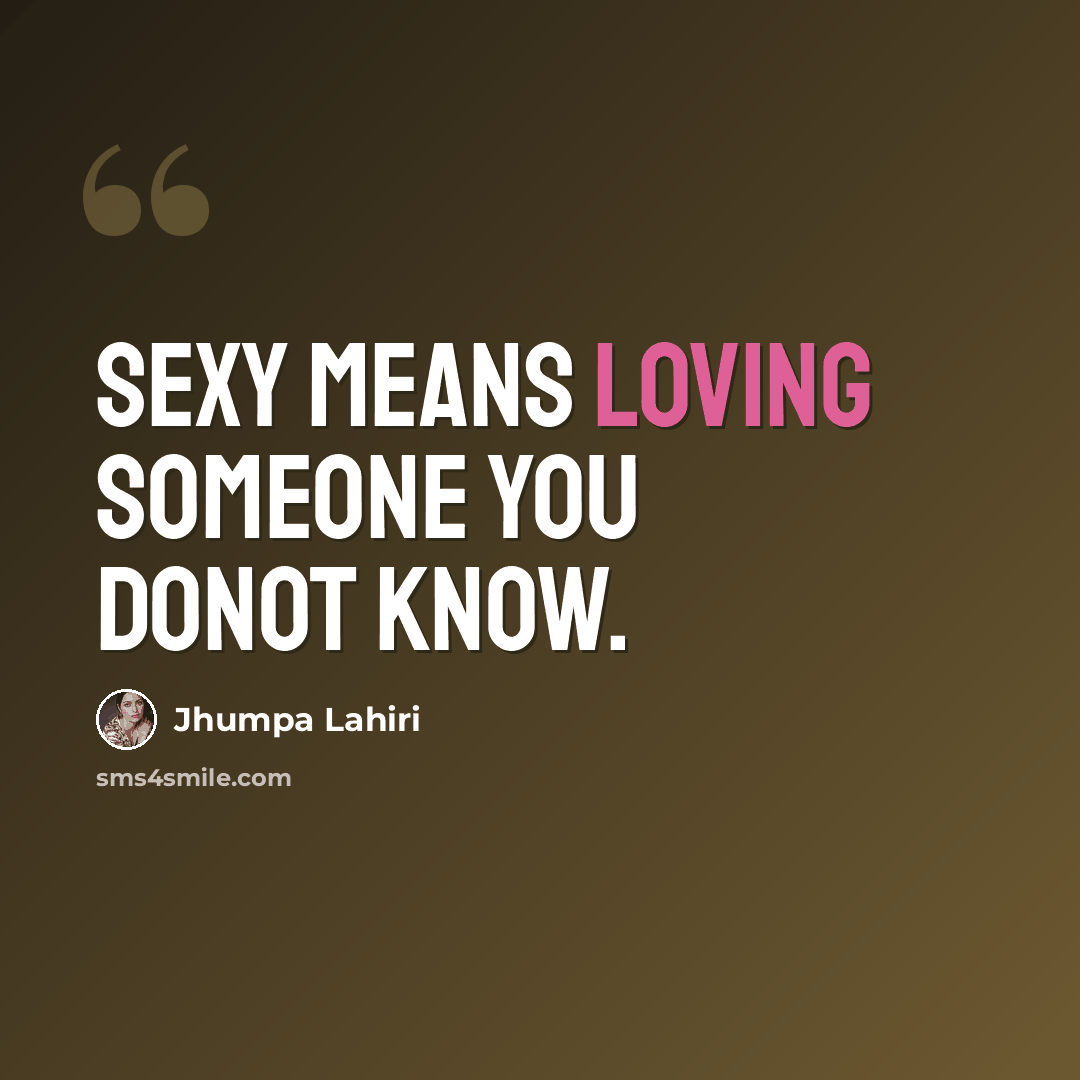 “Sexy means loving someone you donot know.” quote by Jhumpa Lahiri