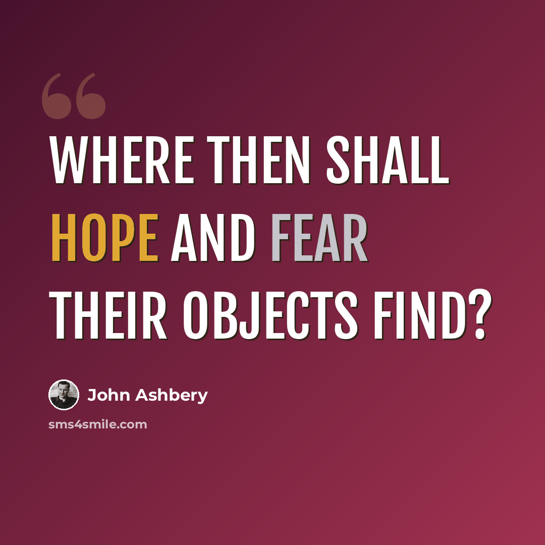 “Where then shall hope and fear their objects find?” quote by John Ashbery