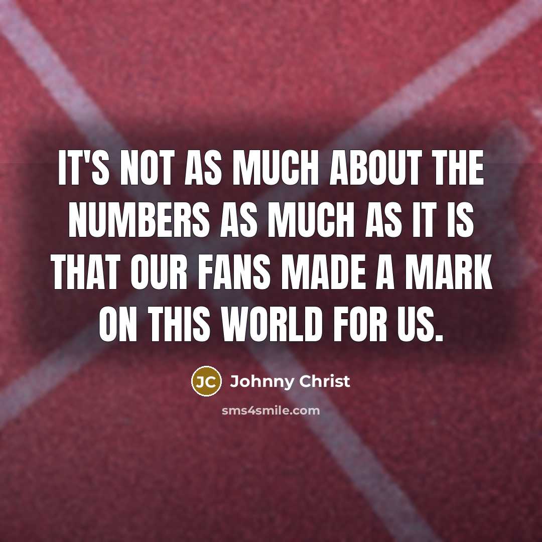 “It's not as much about the numbers as much as it is that our fans made a mark on this world for us.” quote by Johnny Christ