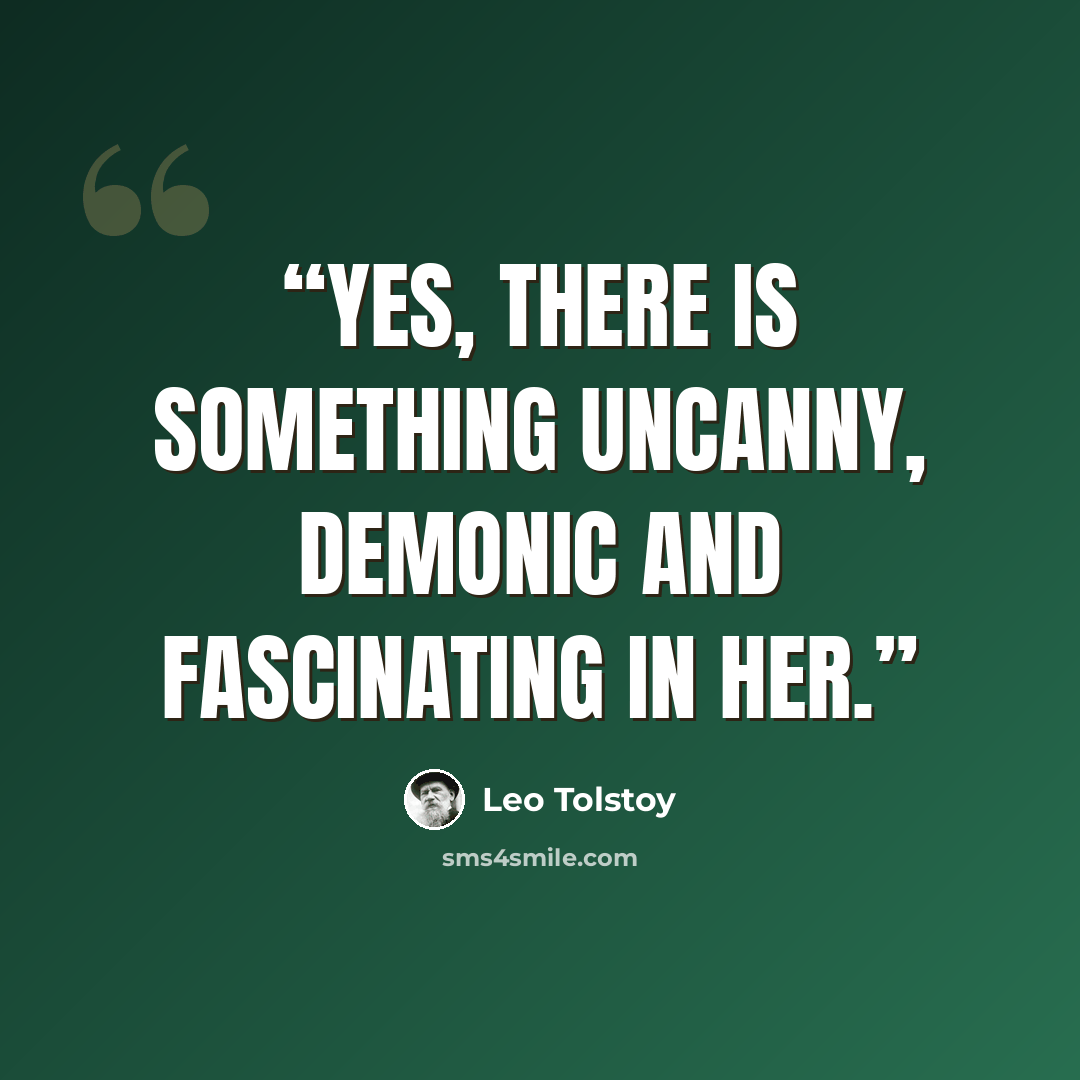 “Yes, there is something uncanny, demonic and fascinating in her.” quote by Leo Tolstoy