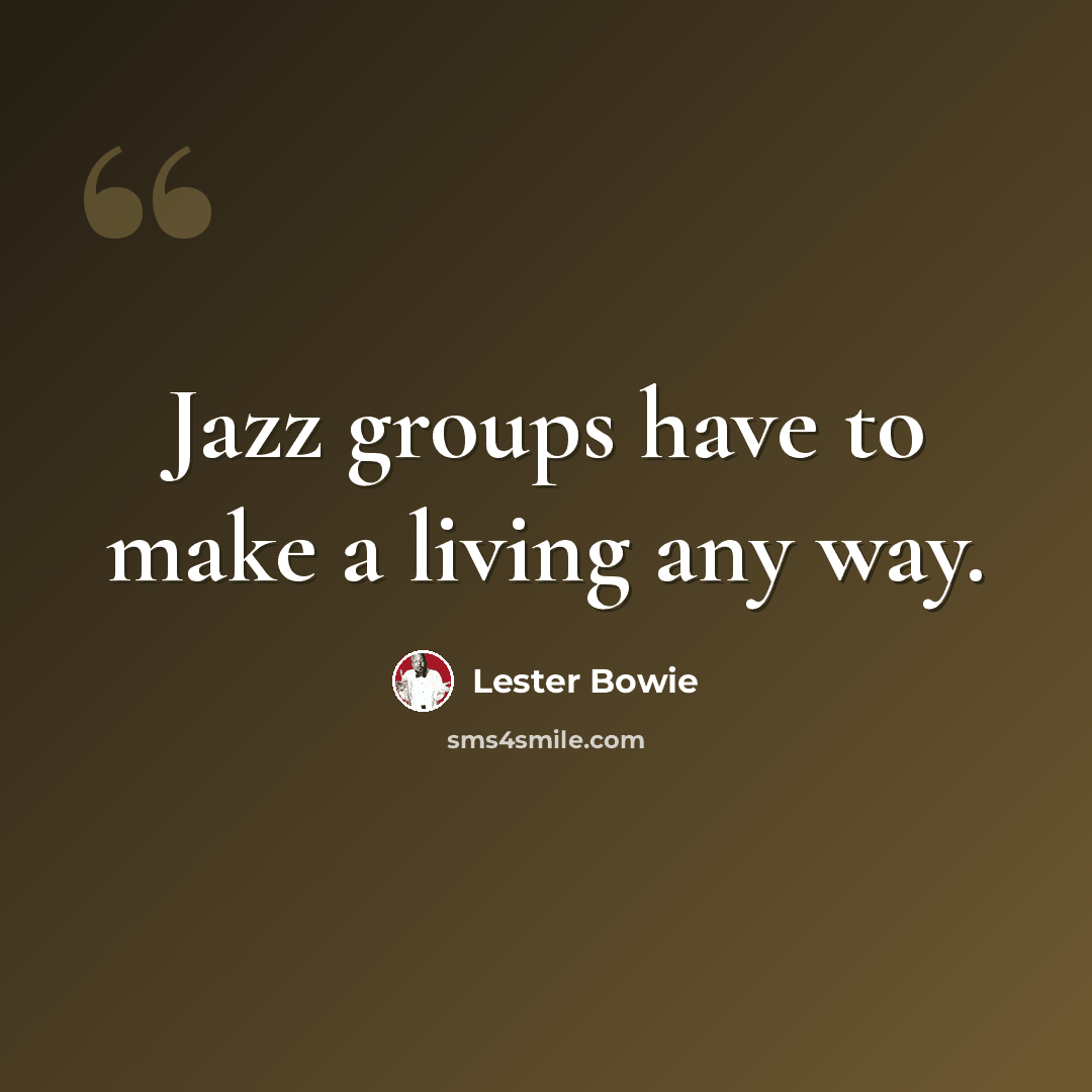 “Jazz groups have to make a living any way.” quote by Lester Bowie