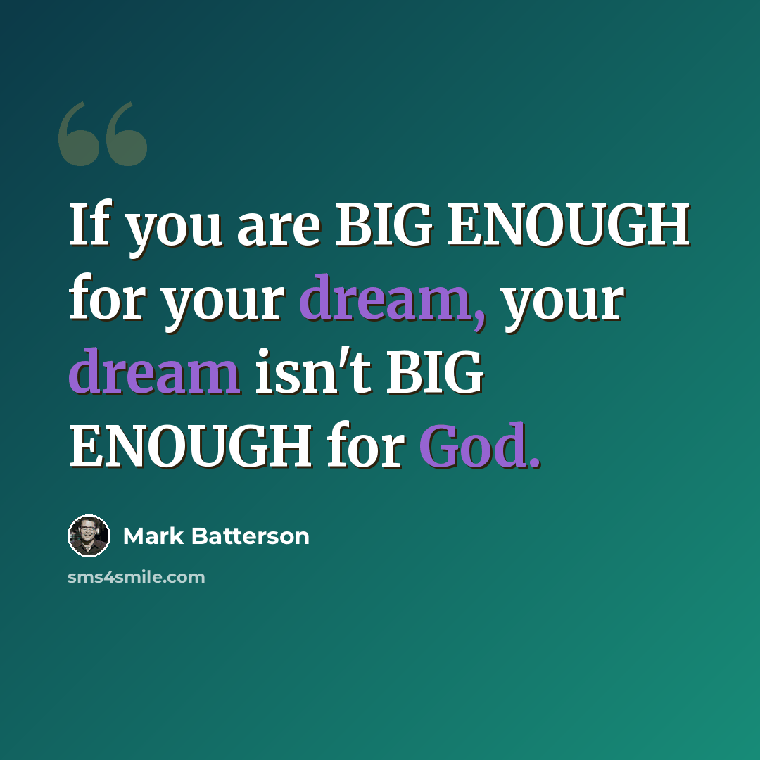 “If you are BIG ENOUGH for your dream, your dream isn't BIG ENOUGH for God.” quote by Mark Batterson