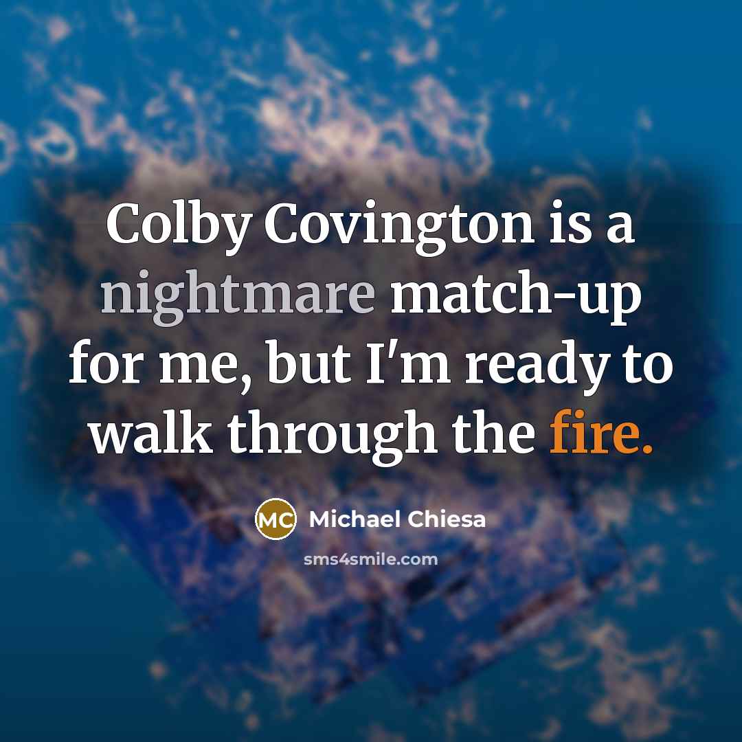“Colby Covington is a nightmare match-up for me, but I'm ready to walk through the fire.” quote by Michael Chiesa