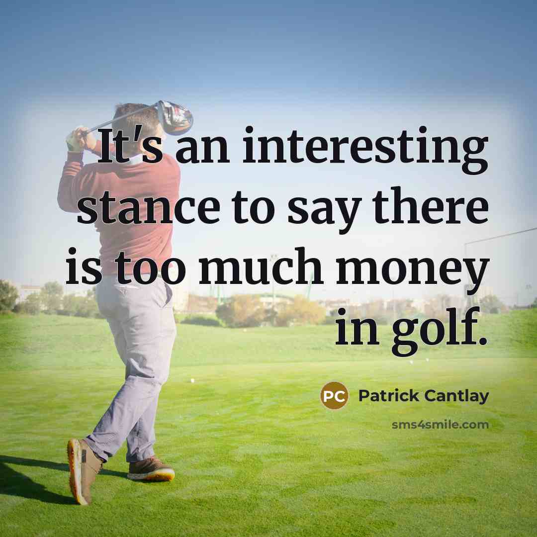 “It's an interesting stance to say there is too much money in golf.” quote by Patrick Cantlay