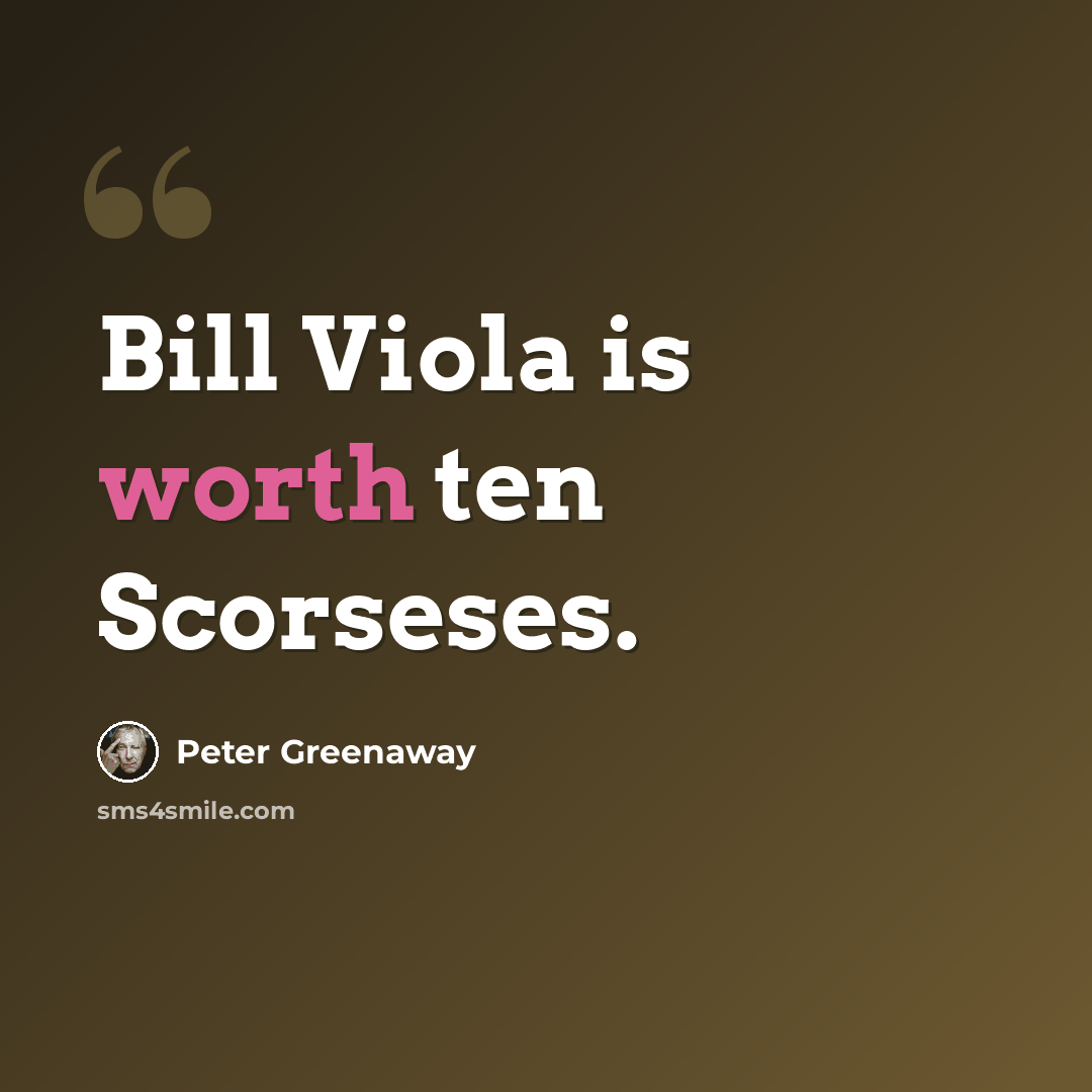 “Bill Viola is worth ten Scorseses.” quote by Peter Greenaway