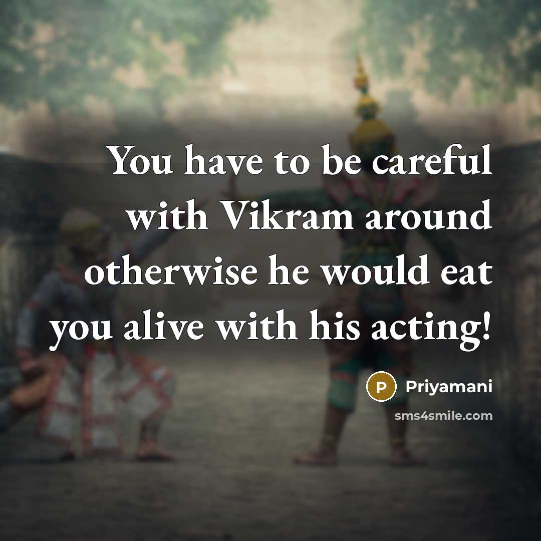 “You have to be careful with Vikram around otherwise he would eat you alive with his acting!” quote by Priyamani
