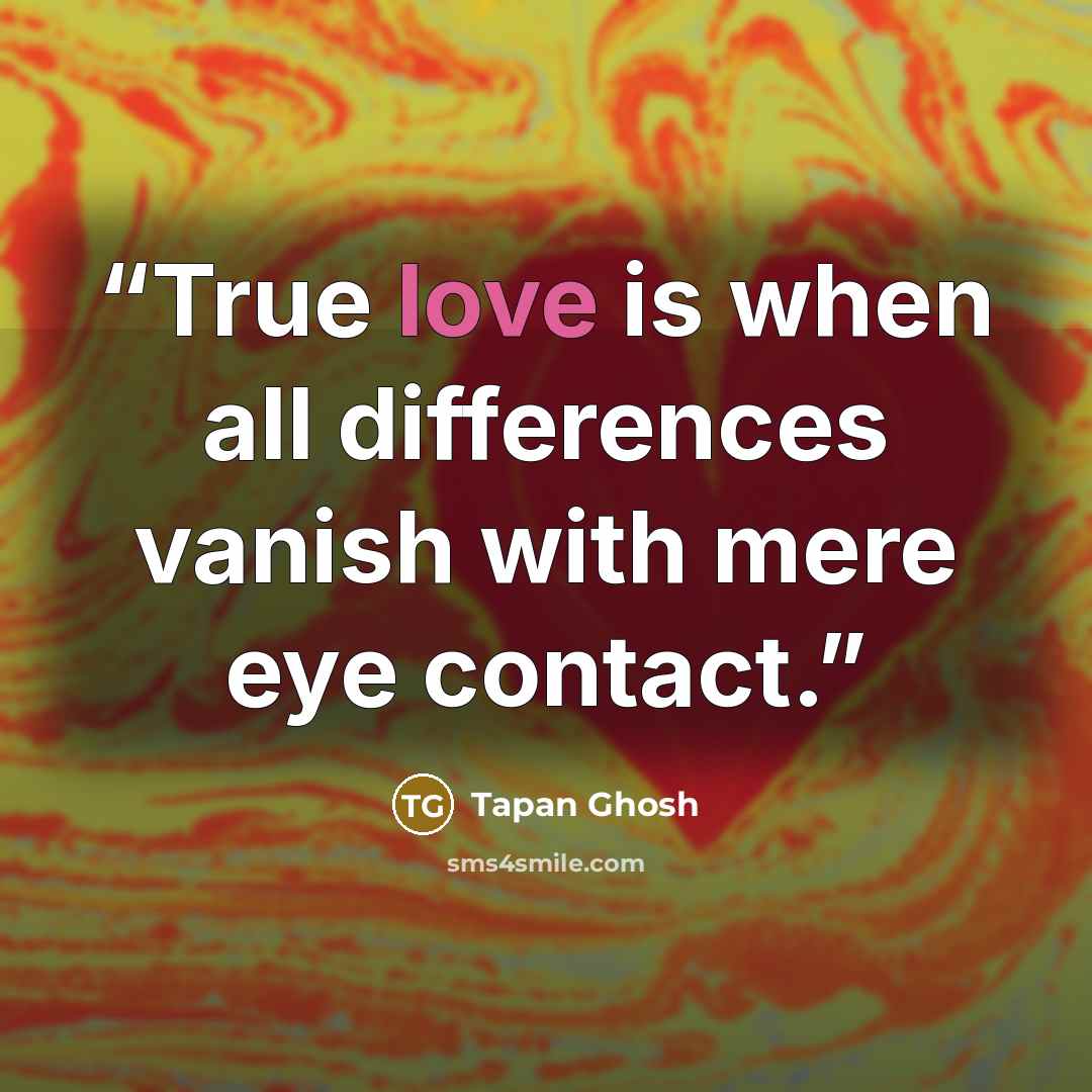 “True love is when all differences vanish with mere eye contact.” quote by Tapan Ghosh