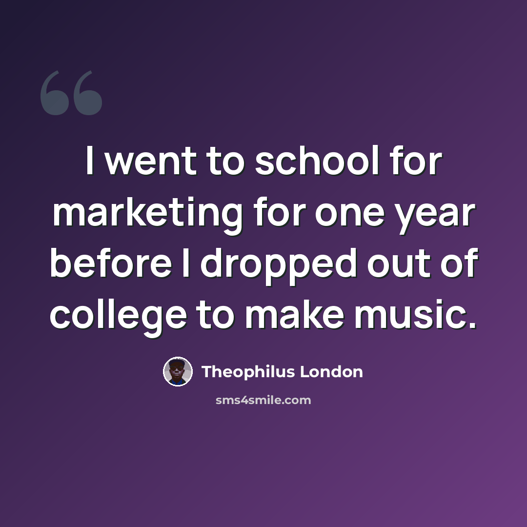 “I went to school for marketing for one year before I dropped out of college to make music.” quote by Theophilus London