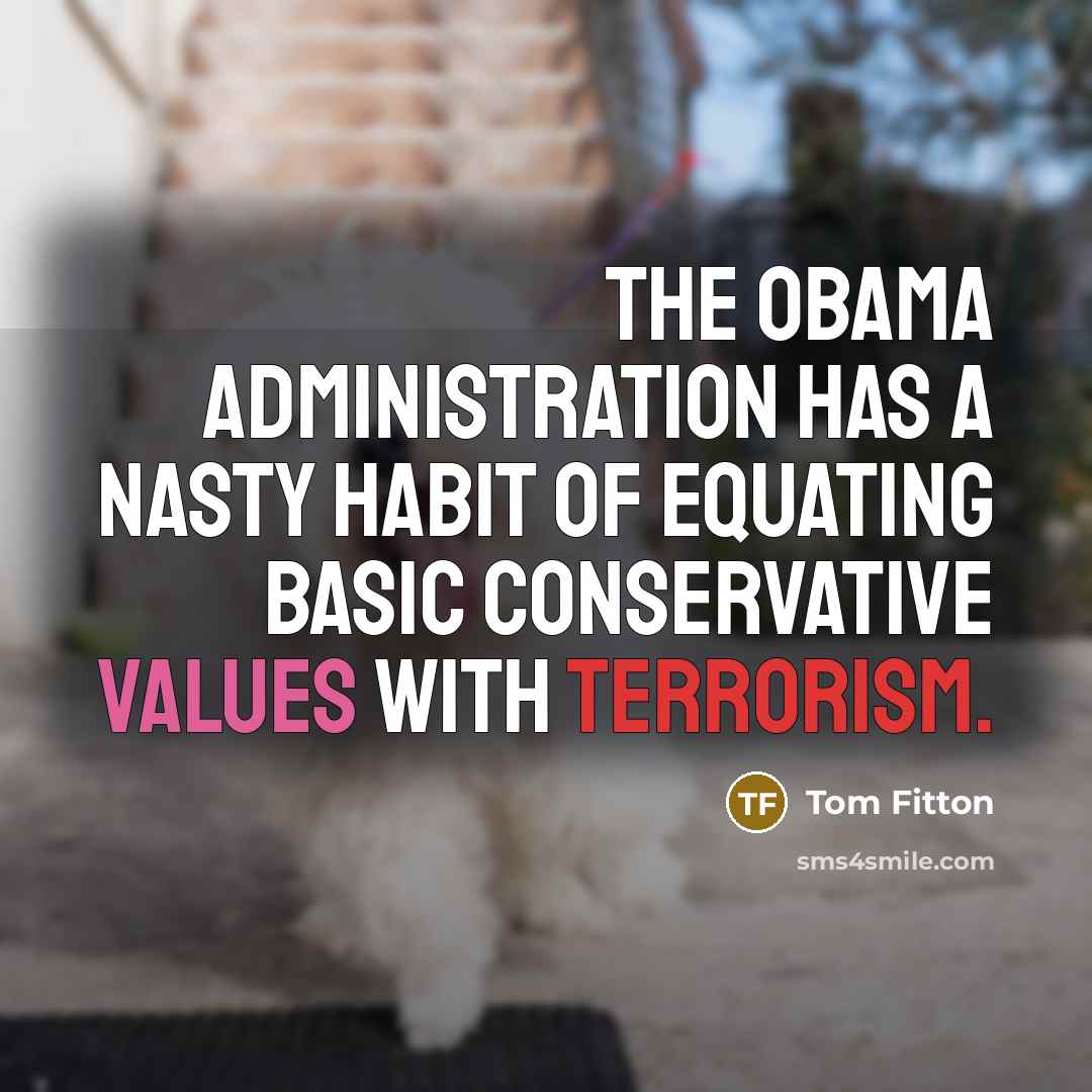 “The Obama administration has a nasty habit of equating basic conservative values with terrorism.” quote by Tom Fitton