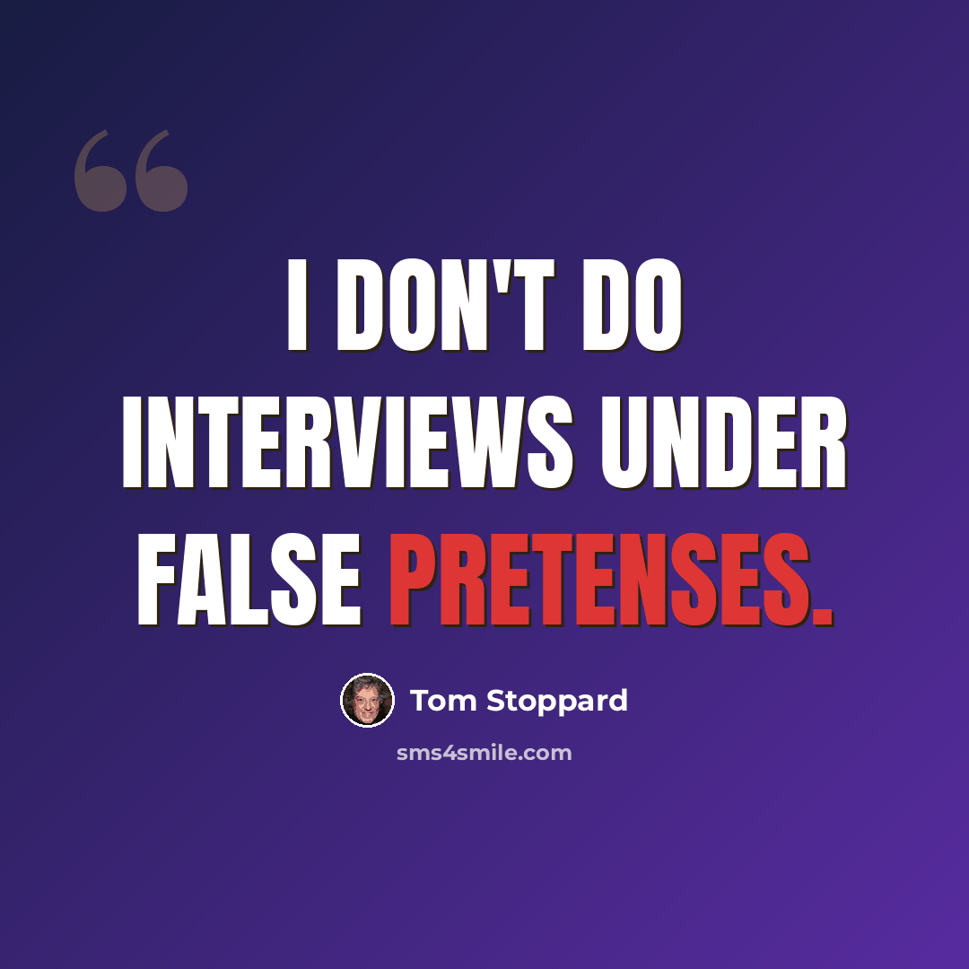 “I don't do interviews under false pretenses.” quote by Tom Stoppard