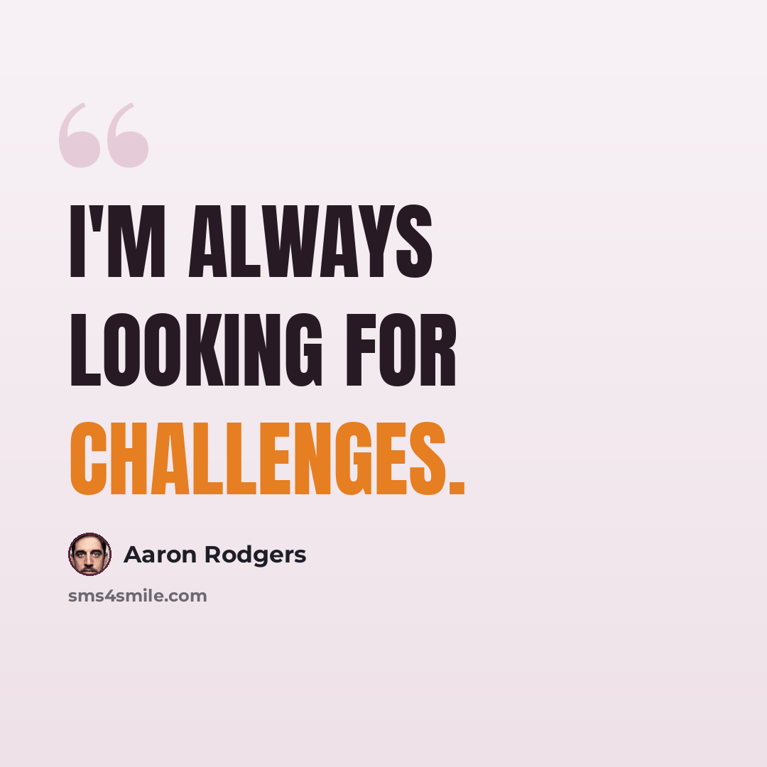 “I'm always looking for challenges.” quote by Aaron Rodgers