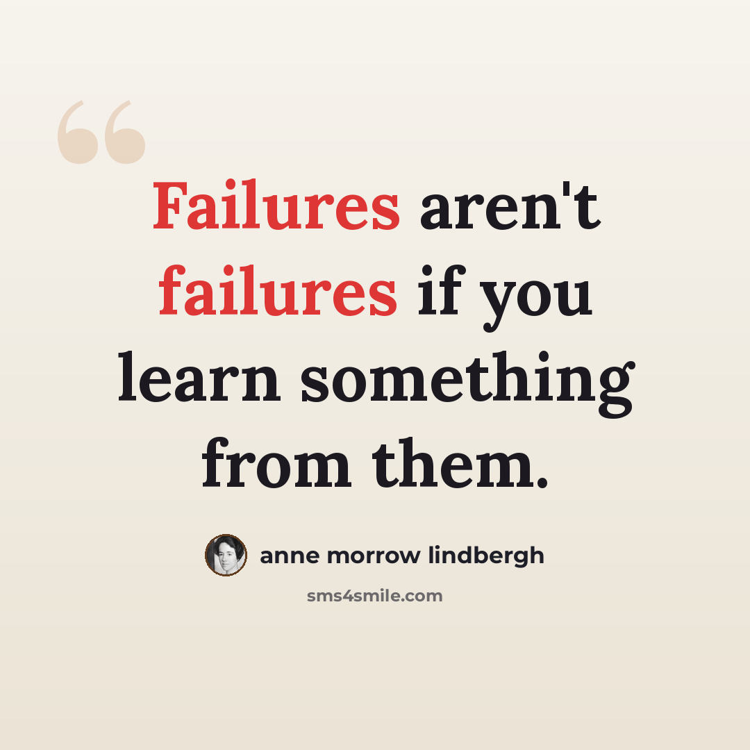 “Failures aren't failures if you learn something from them.” quote by Anne Morrow Lindbergh