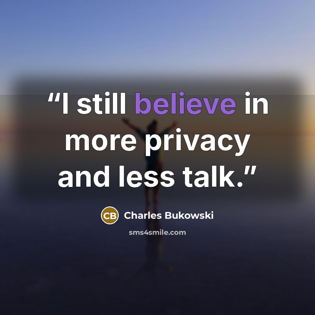 “I still believe in more privacy and less talk.” quote by Charles Bukowski