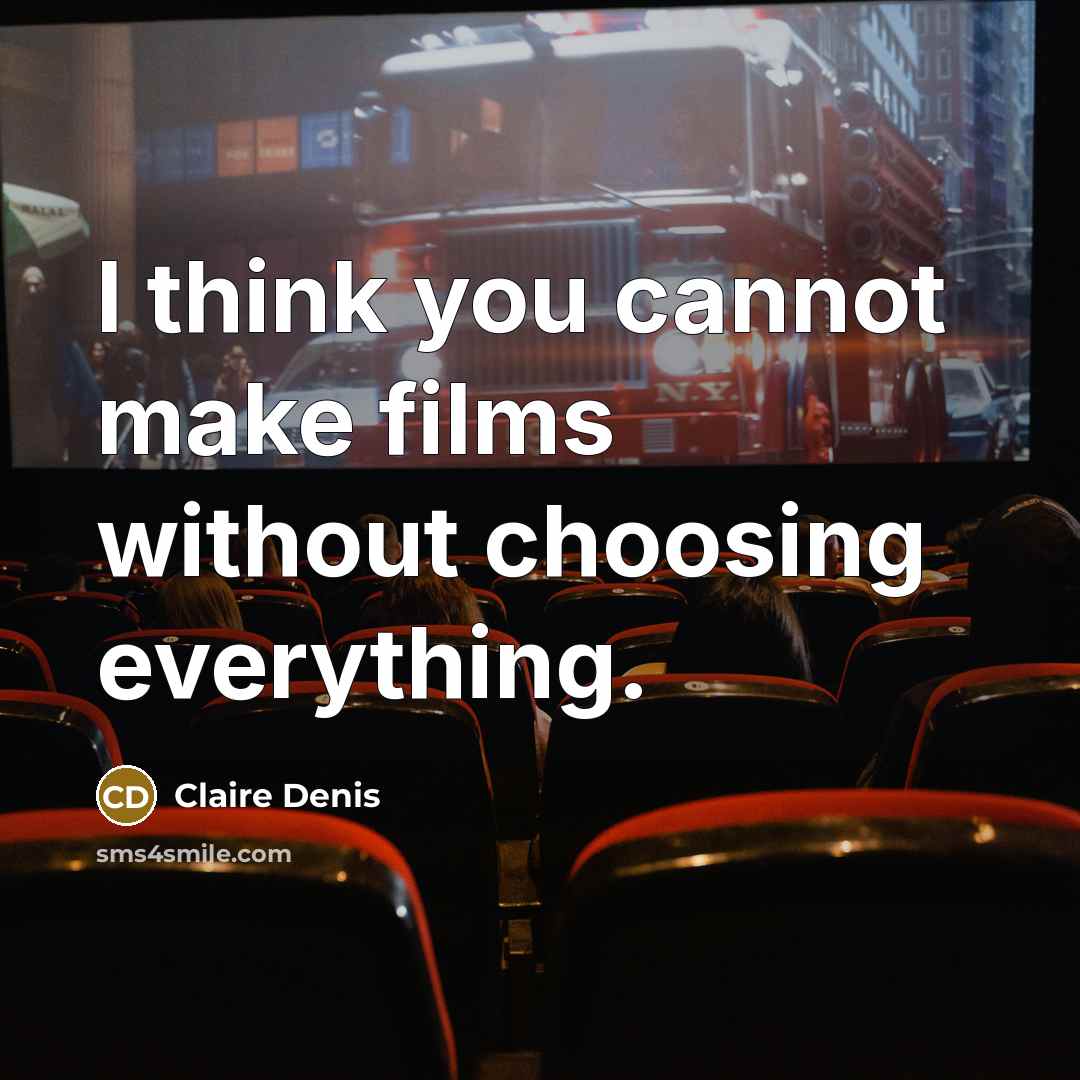 “I think you cannot make films without choosing everything.” quote by Claire Denis