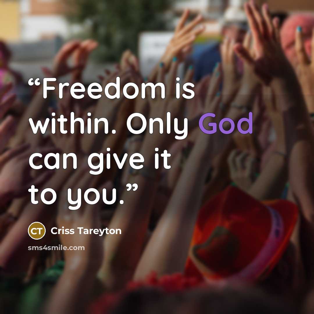 “Freedom is within. Only God can give it to you.” quote by Criss Tareyton