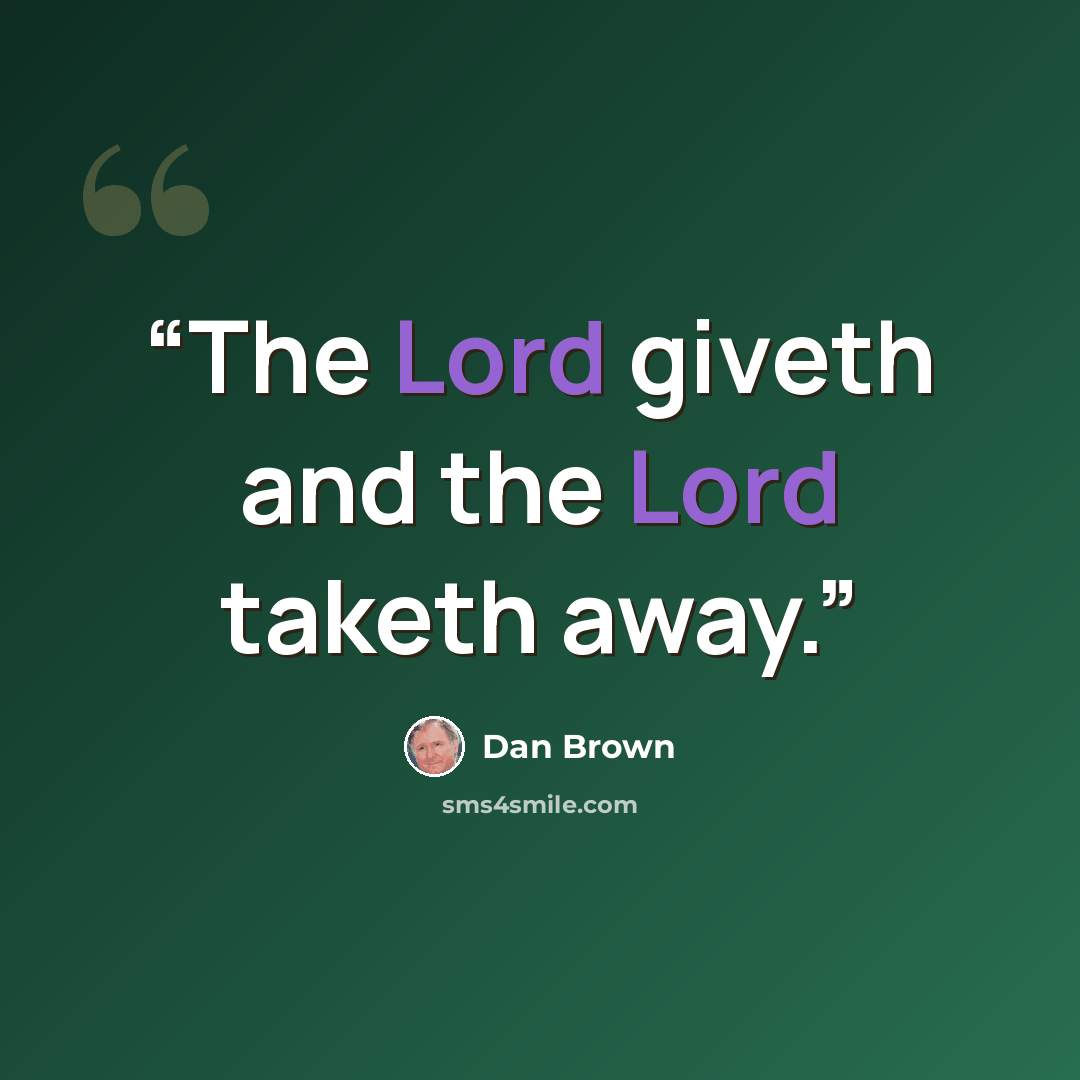 “The Lord giveth and the Lord taketh away.” quote by Dan Brown