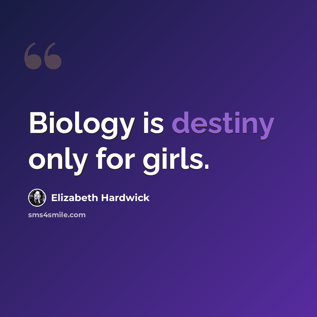 “Biology is destiny only for girls.” quote by Elizabeth Hardwick
