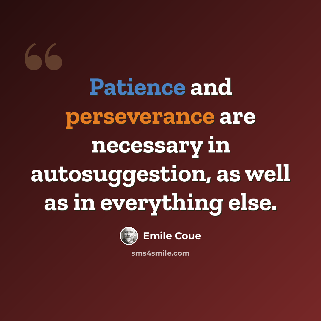 “Patience and perseverance are necessary in autosuggestion, as well as in everything else.” quote by Emile Coue