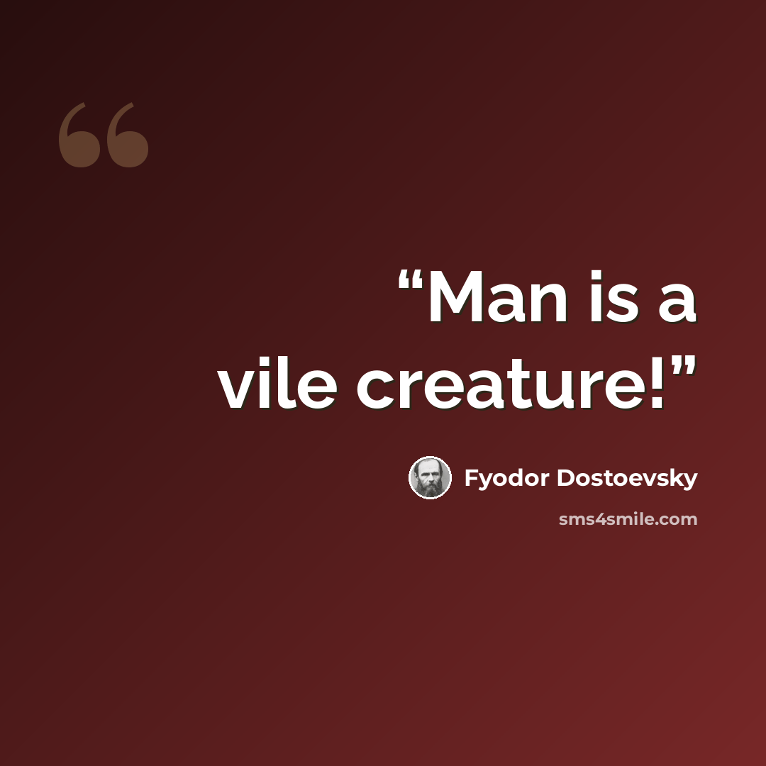 “Man is a vile creature!” quote by Fyodor Dostoevsky