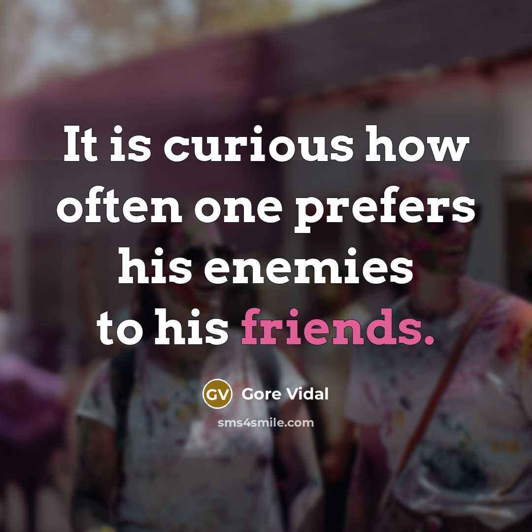 “It is curious how often one prefers his enemies to his friends.” quote by Gore Vidal
