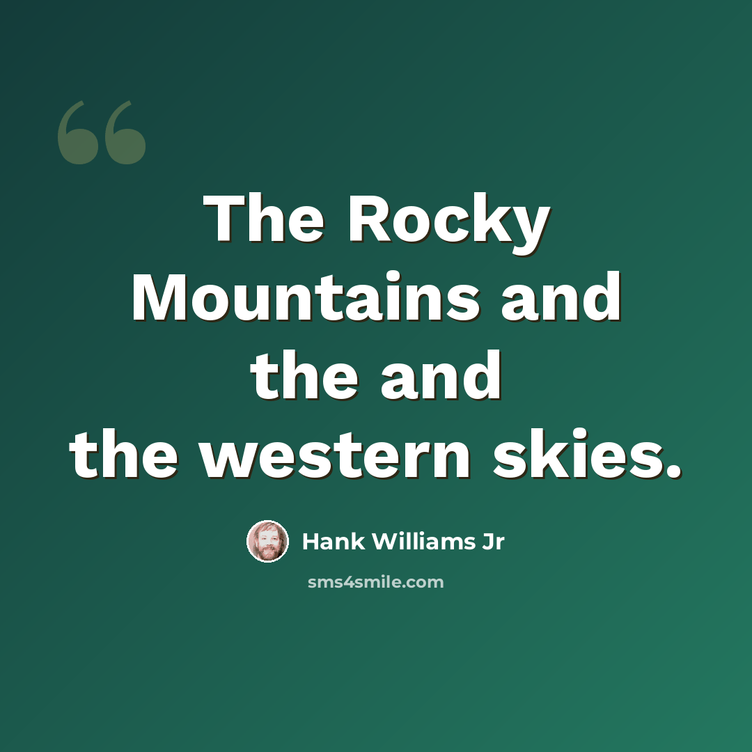 “The Rocky Mountains and the and the western skies.” quote by Hank Williams Jr
