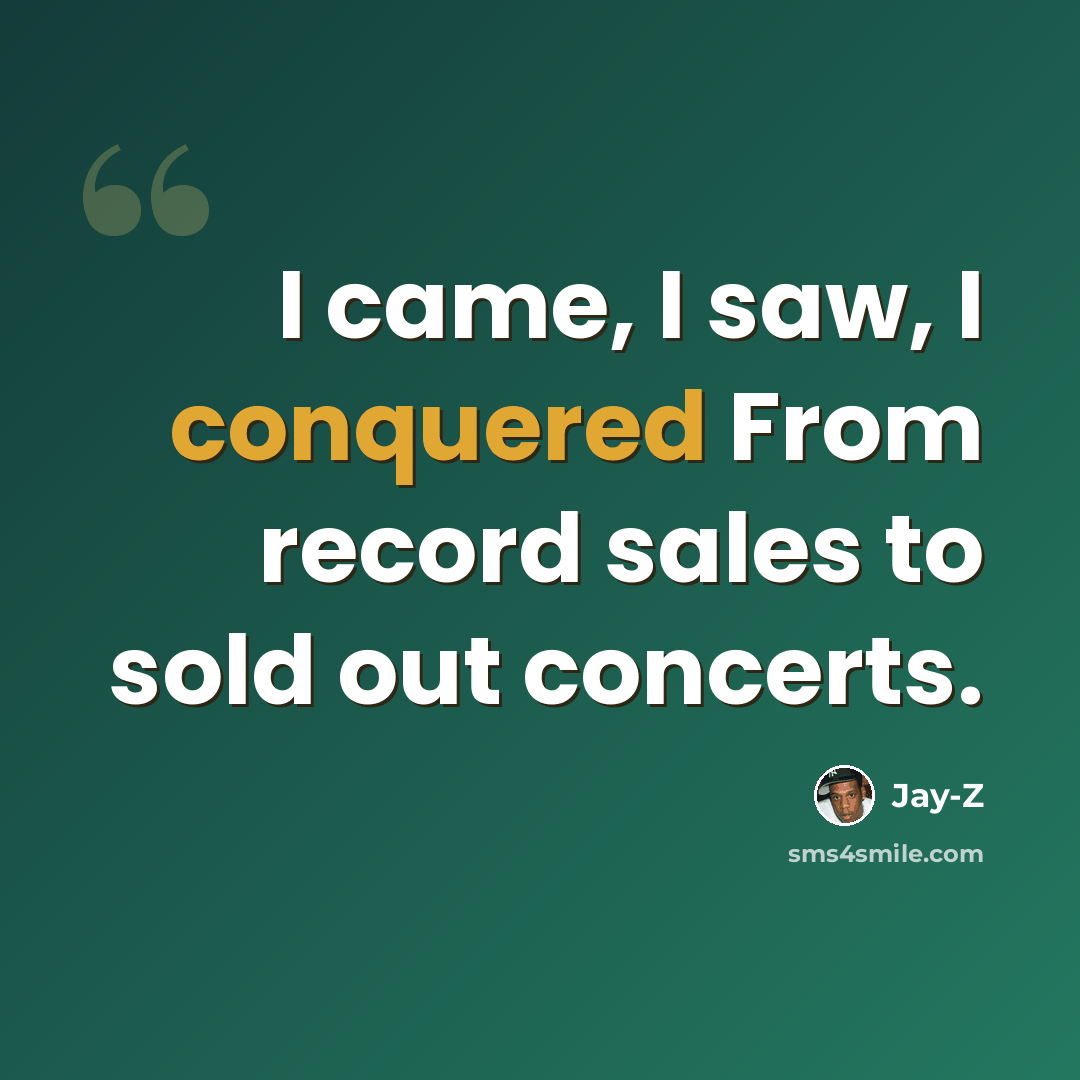 “I came, I saw, I conquered From record sales to sold out concerts.” quote by Jay-Z