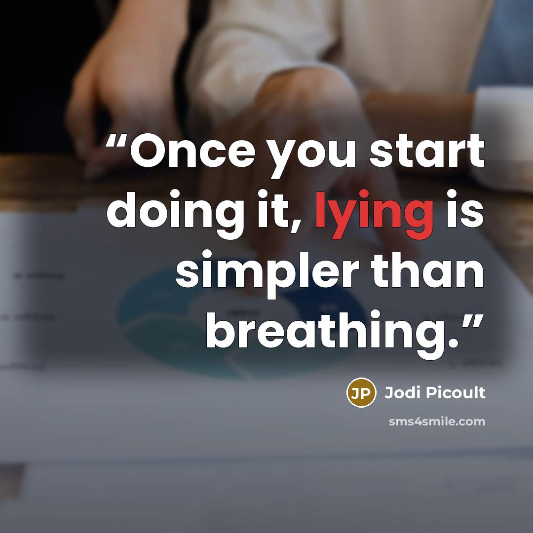 “Once you start doing it, lying is simpler than breathing.” quote by Jodi Picoult