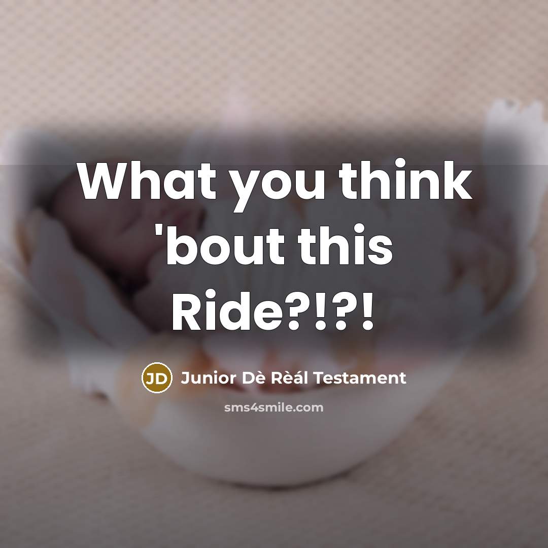 “What you think 'bout this Ride?!?!” quote by Junior Dè Rèál Testament