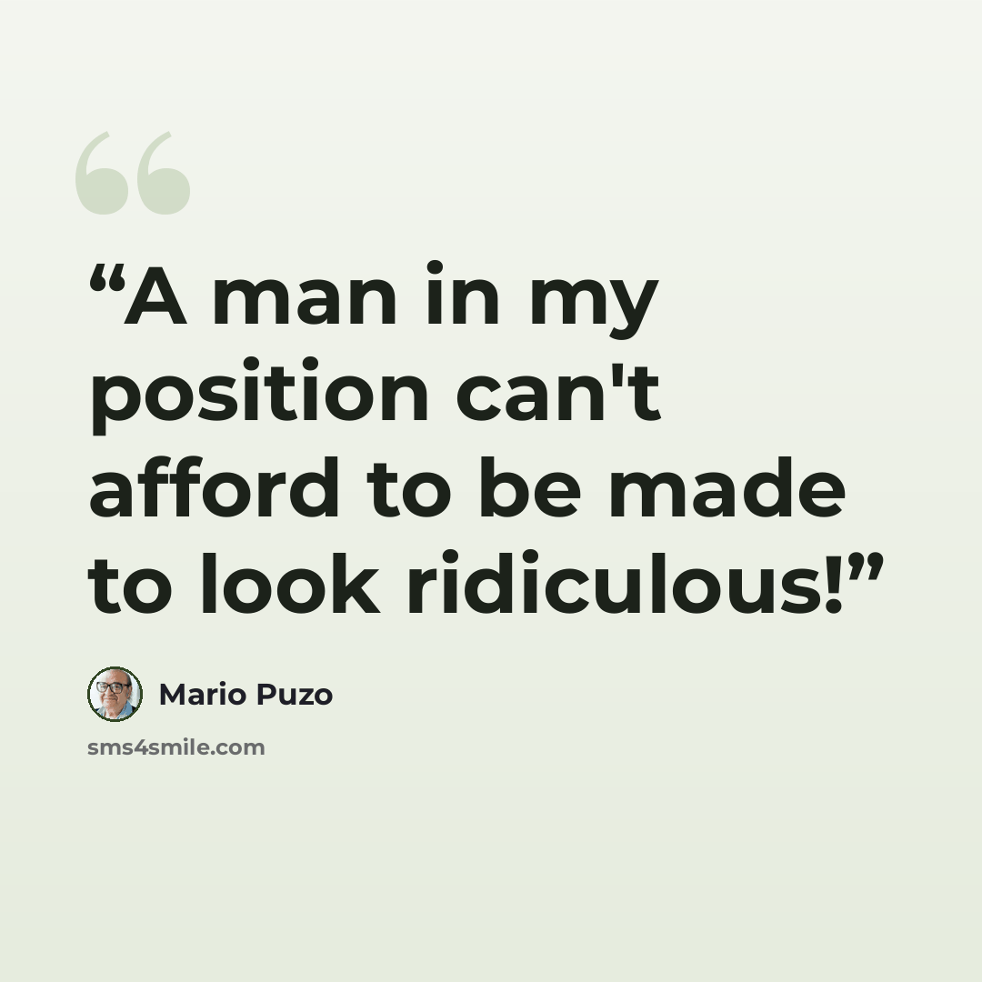 “A man in my position can't afford to be made to look ridiculous!” quote by Mario Puzo
