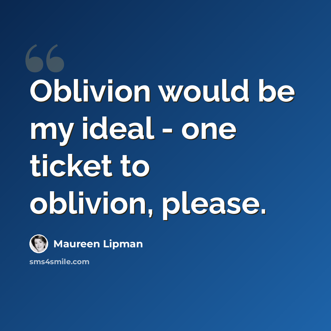 “Oblivion would be my ideal - one ticket to oblivion, please.” quote by Maureen Lipman
