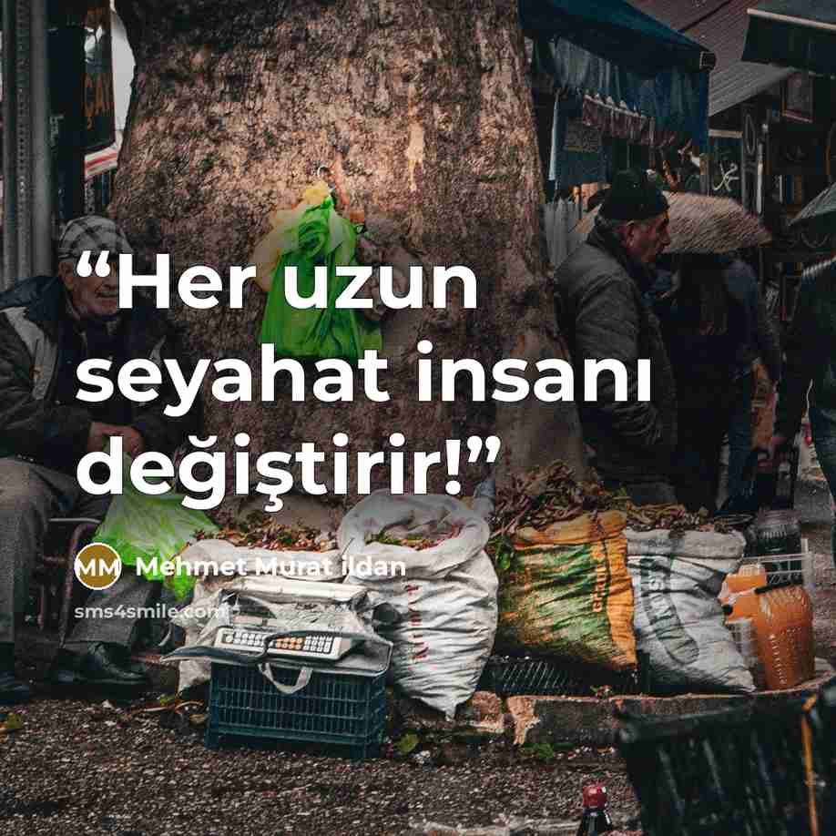 “Her uzun seyahat insanı değiştirir!” quote by Mehmet Murat ildan