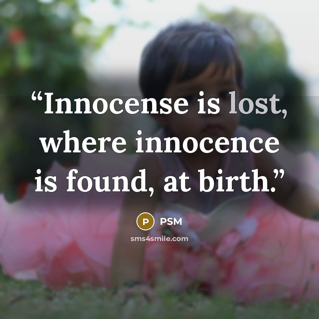 “Innocense is lost, where innocence is found, at birth.” quote by PSM