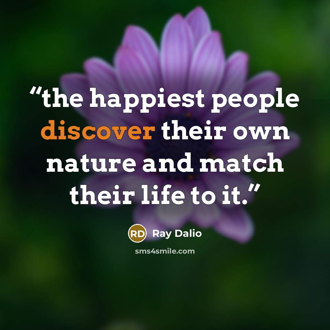 “the happiest people discover their own nature and match their life to it.” quote by Ray Dalio