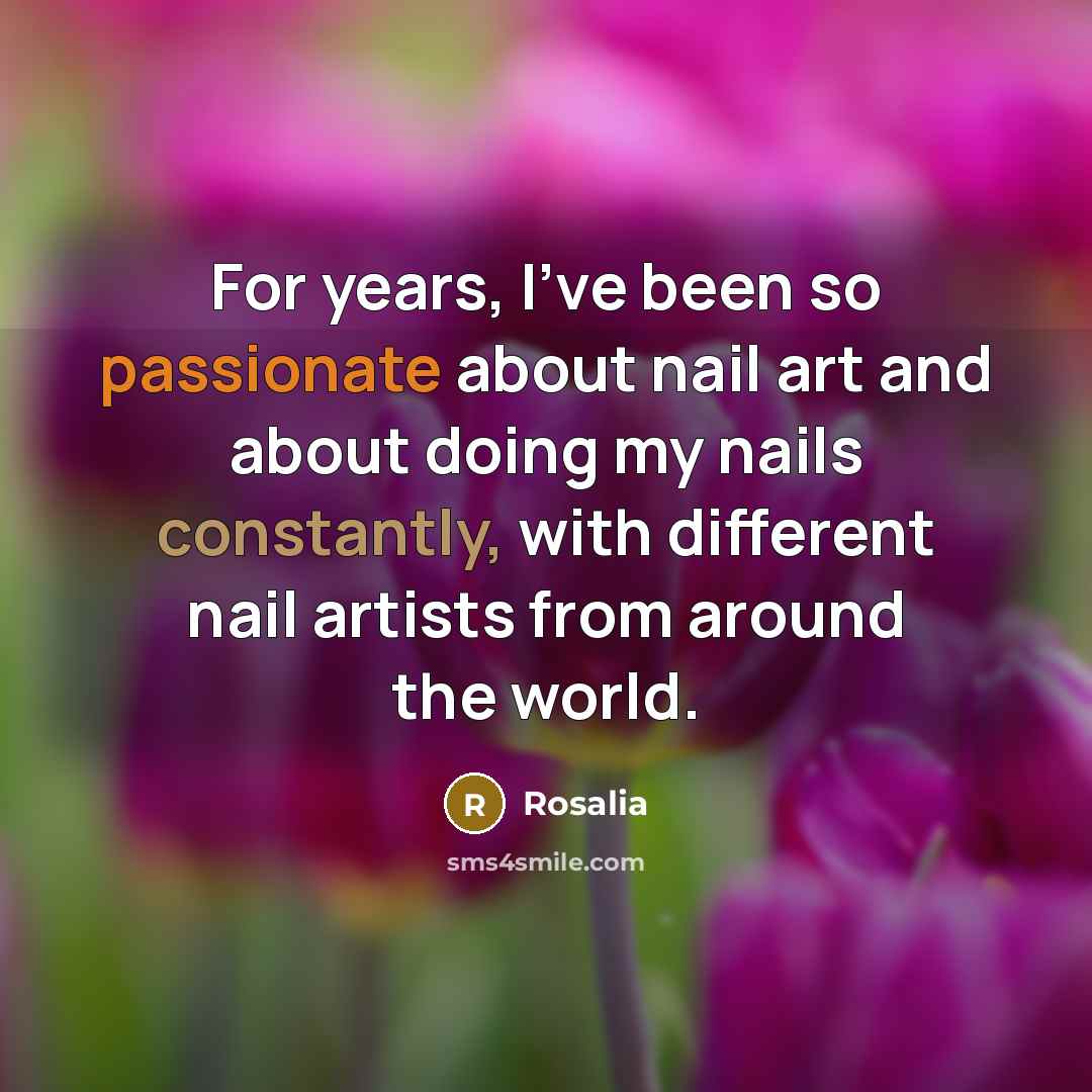 “For years, I've been so passionate about nail art and about doing my nails constantly, with different nail artists from around the world.” quote by Rosalia