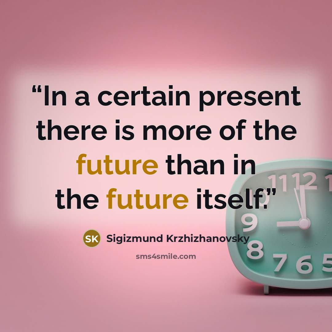 “In a certain present there is more of the future than in the future itself.” quote by Sigizmund Krzhizhanovsky