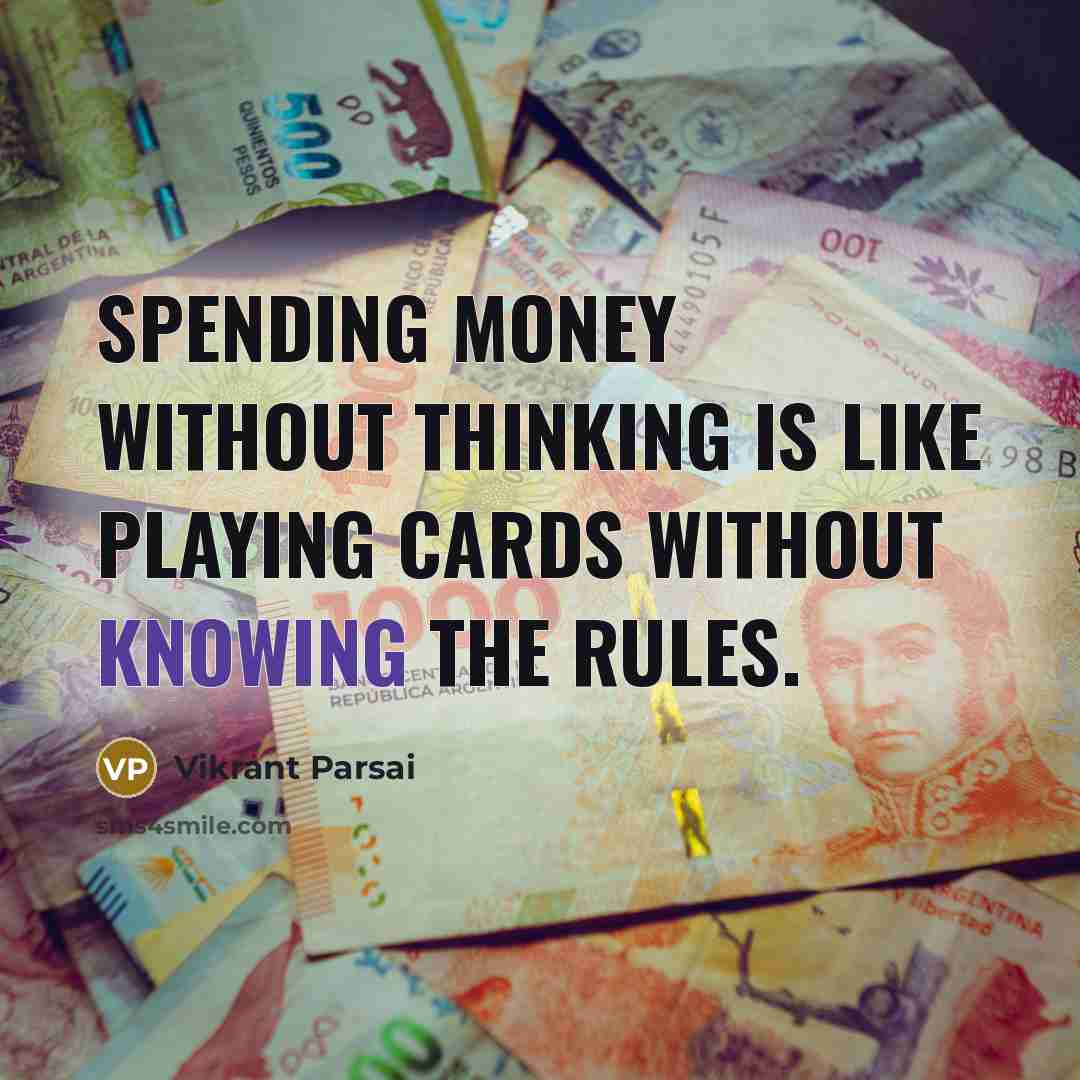 “Spending money without thinking is like playing cards without knowing the rules.” quote by Vikrant Parsai