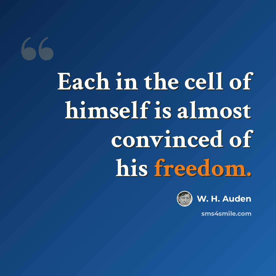 “Each in the cell of himself is almost convinced of his freedom.” quote by W. H. Auden