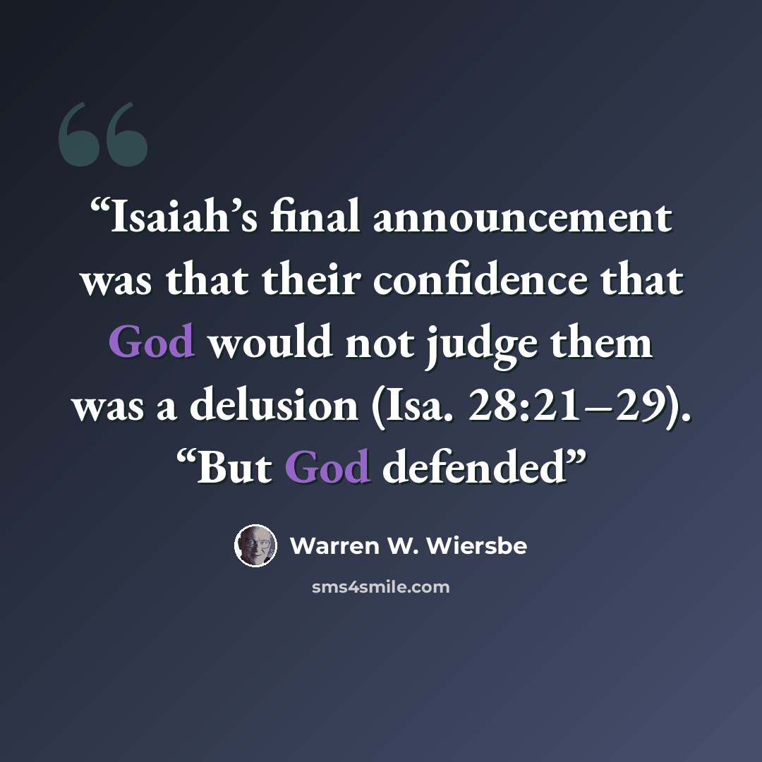 “Isaiah’s final announcement was that their confidence that God would not judge them was a delusion (Isa. 28:21–29). “But God defended” quote by Warren W. Wiersbe